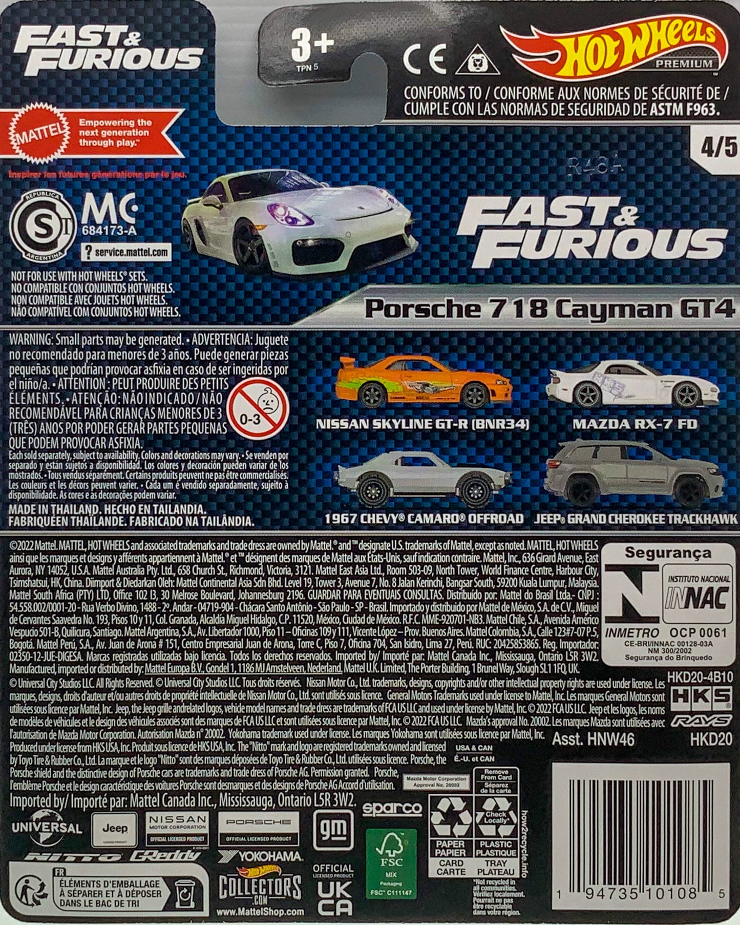 Buy at Tatoyshop.com Products Direct from Shipper Manufacturer Box Made in Thailand Hot Wheels Cars Toys Mattel SKU: HNW46-956A BAR CODE: 00194735151295   Buy at www.tatoyshop.com Back of the Card shows the 5 Cars on the Series  List 2023 Hot Wheels Premium Fast & Furious Series  '95 Mazda RX-7 FD 1/5 '67 Off-Road Chevy Camaro 2/5 Jeep Grand Cherokee – Trackhawk 3/5 Porsche 718 Cayman GT4 4/5 Nissan Skyline GT-R (BNR34) 5/5 